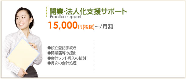開業・法人化支援サポート 15,000(税抜)/月額 設立登記の手続き 開業届等の提出 会計ソフト導入の検討 月次会計処理